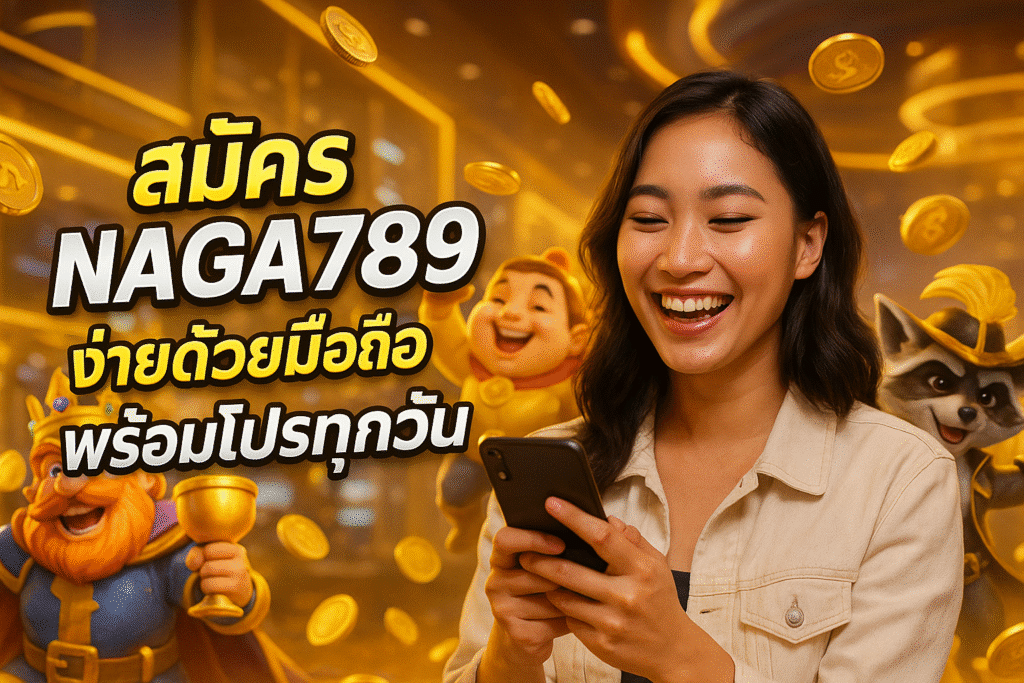 สมัคร NAGA789 ง่ายด้วยมือถือ พร้อมโปรทุกวัน