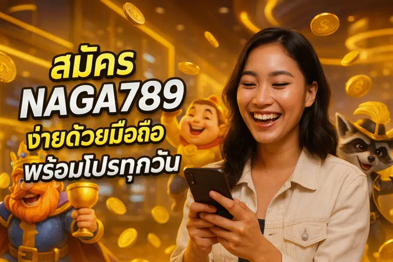 สมัคร NAGA789 ง่ายด้วยมือถือ พร้อมโปรทุกวัน